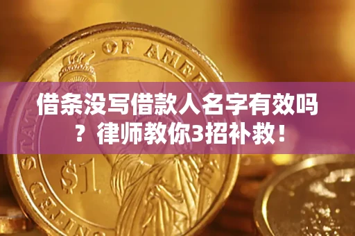 武汉借条没写借款人名字有效吗?律师教你3招补救! 武汉借条没写借款人名字有效吗?律师教你3招补救!